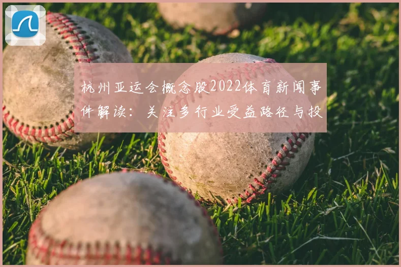 杭州亚运会概念股2022体育新闻事件解读：关注多行业受益路径与投资节点