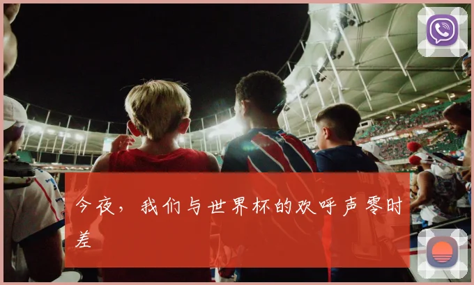 今夜,我们与世界杯的欢呼声零时差