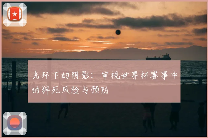 光环下的阴影:审视世界杯赛事中的猝死风险与预防
