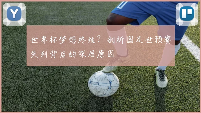 世界杯梦想终结？剖析国足世预赛失利背后的深层原因